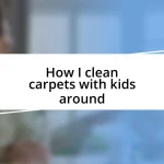 How I clean carpets with kids around