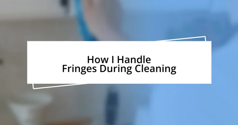 How I Handle Fringes During Cleaning