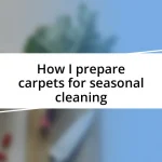 How I prepare carpets for seasonal cleaning