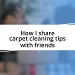 How I share carpet cleaning tips with friends