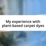 My experience with plant-based carpet dyes