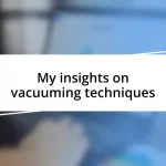 My insights on vacuuming techniques