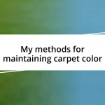 My methods for maintaining carpet color