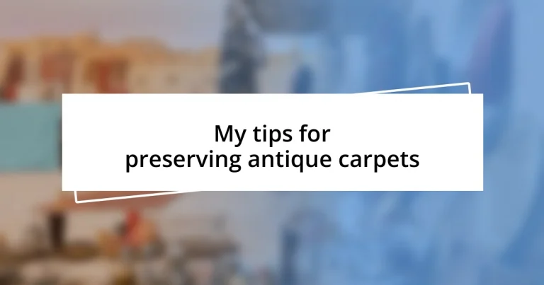 My tips for preserving antique carpets