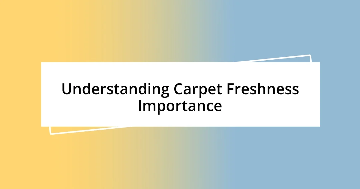 Understanding Carpet Freshness Importance