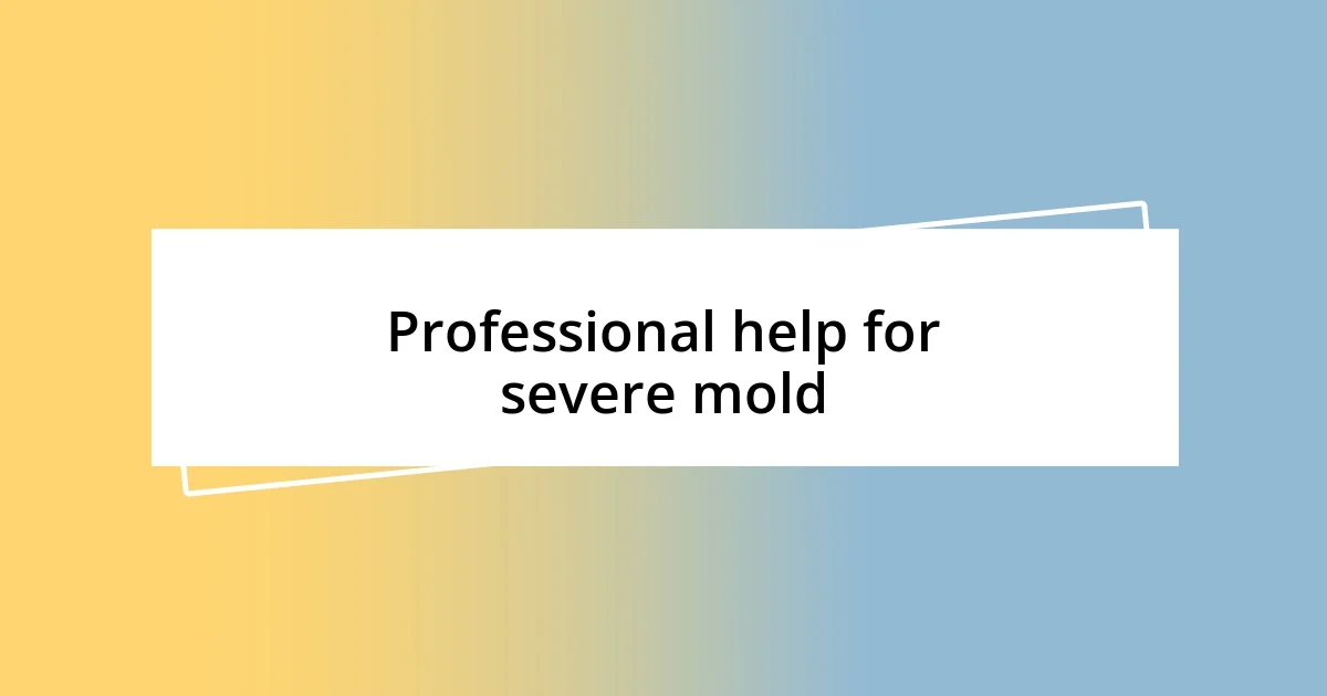 Professional help for severe mold