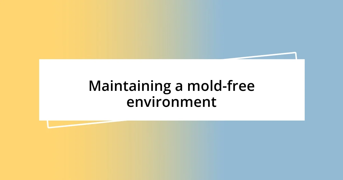 Maintaining a mold-free environment