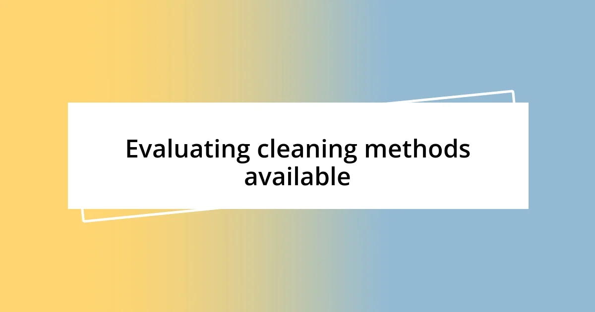 Evaluating cleaning methods available