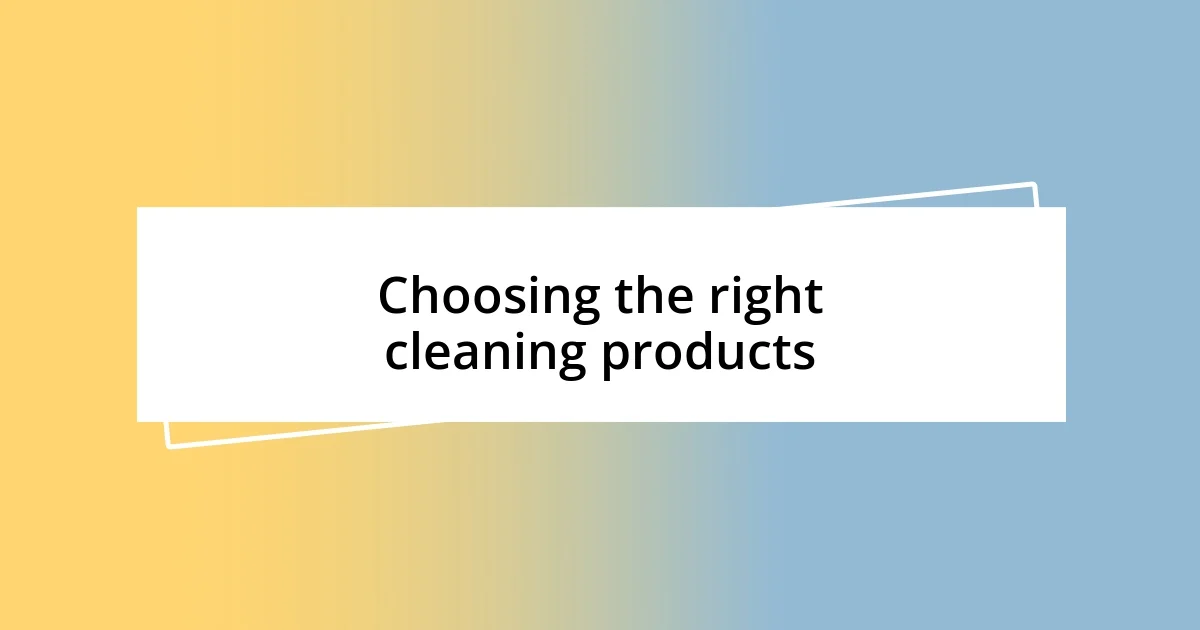 Choosing the right cleaning products