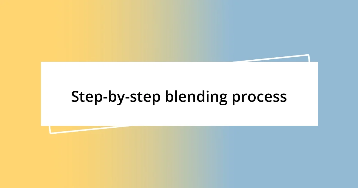 Step-by-step blending process