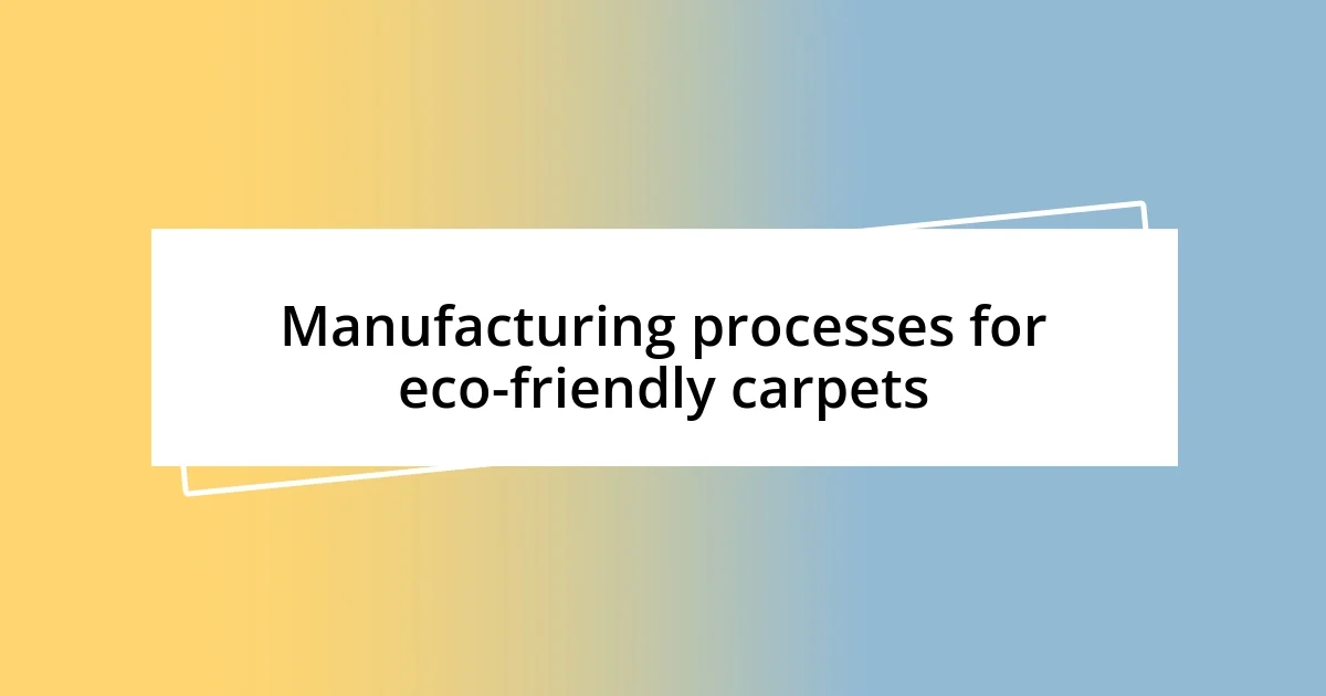 Manufacturing processes for eco-friendly carpets