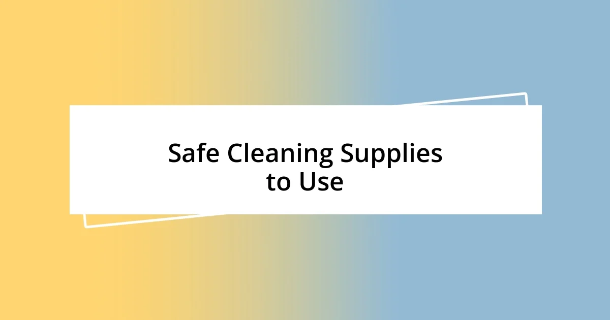 Safe Cleaning Supplies to Use