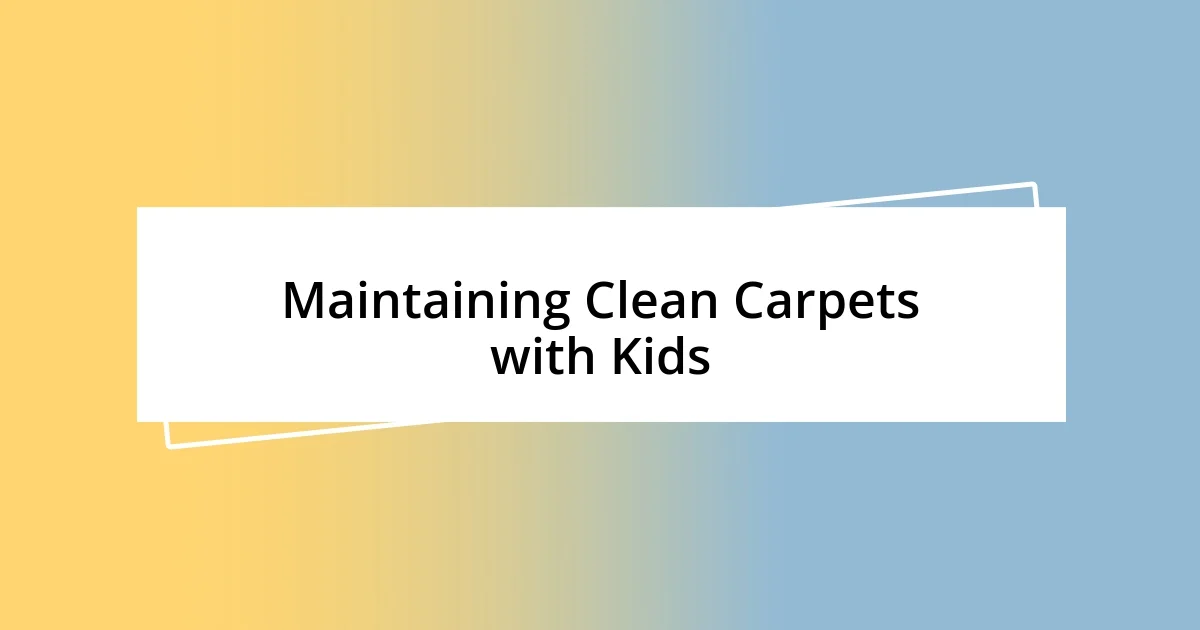 Maintaining Clean Carpets with Kids