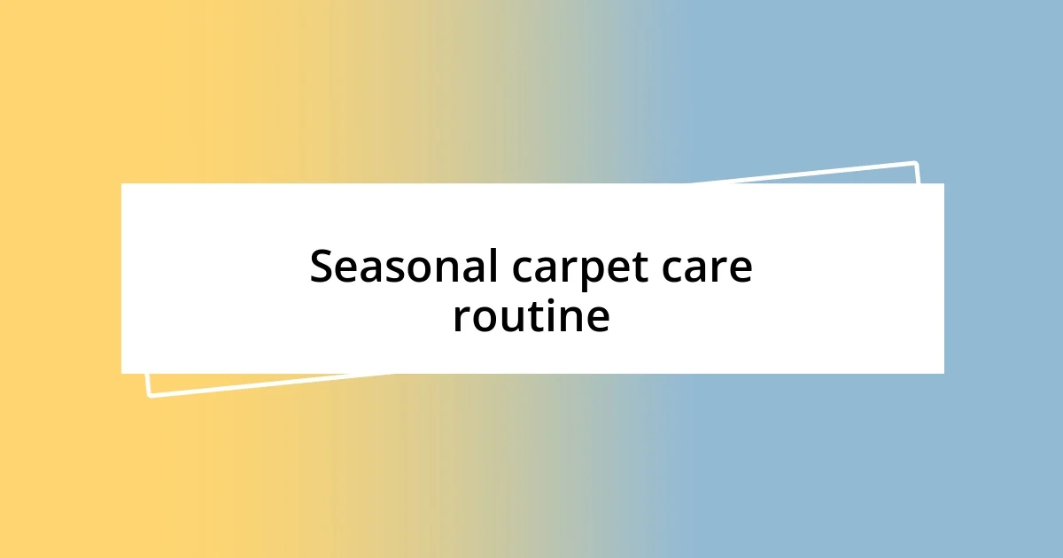 Seasonal carpet care routine