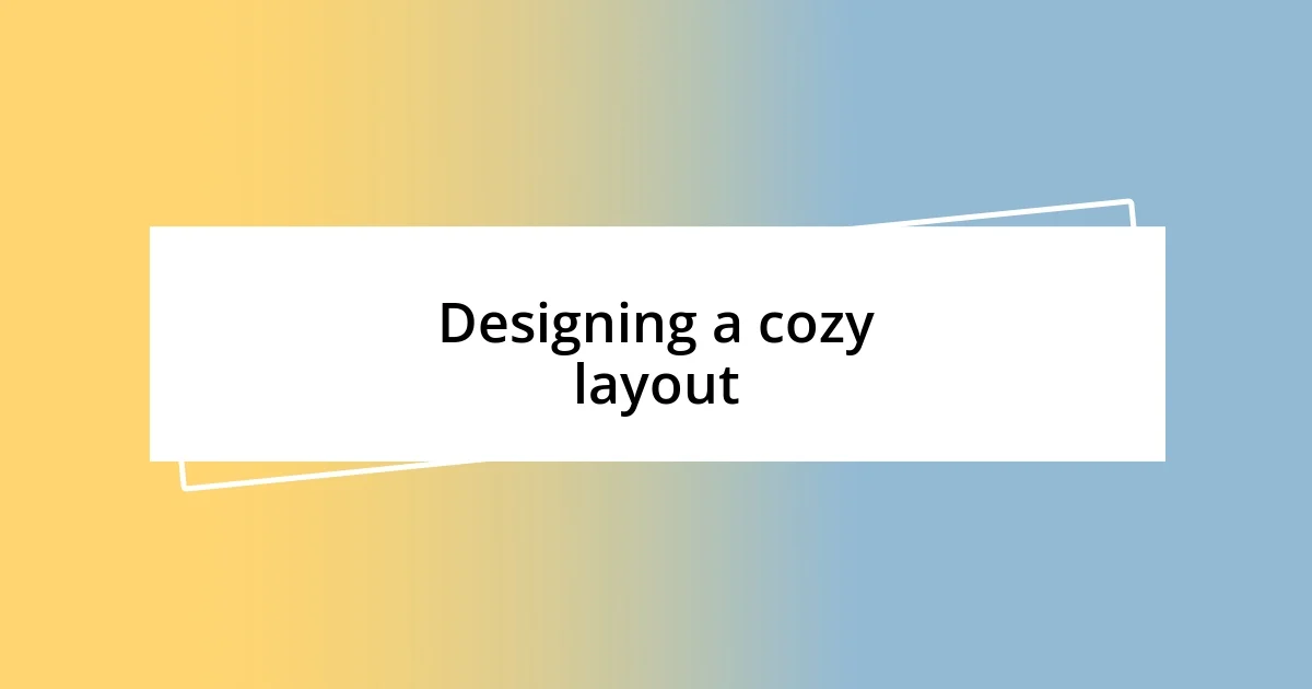 Designing a cozy layout