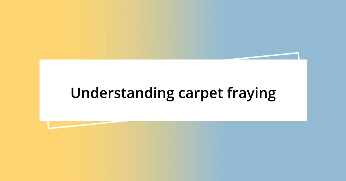 Understanding carpet fraying