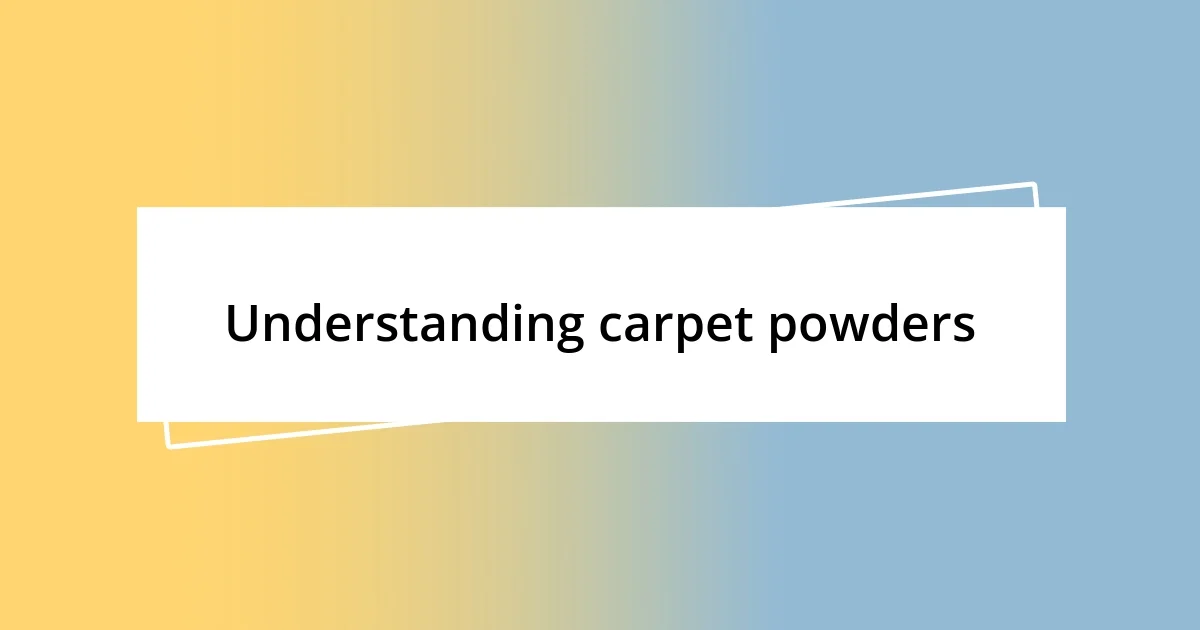 Understanding carpet powders