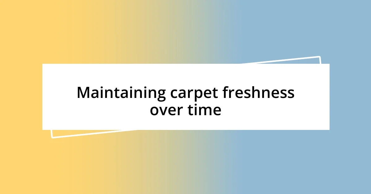 Maintaining carpet freshness over time