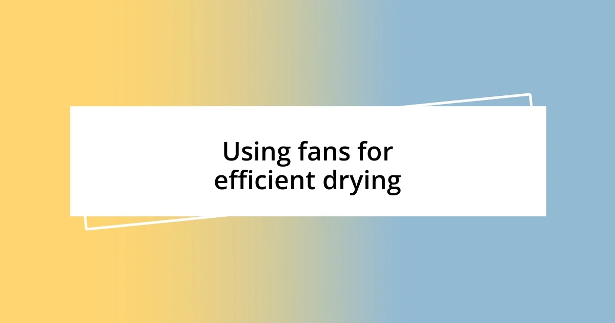 Using fans for efficient drying