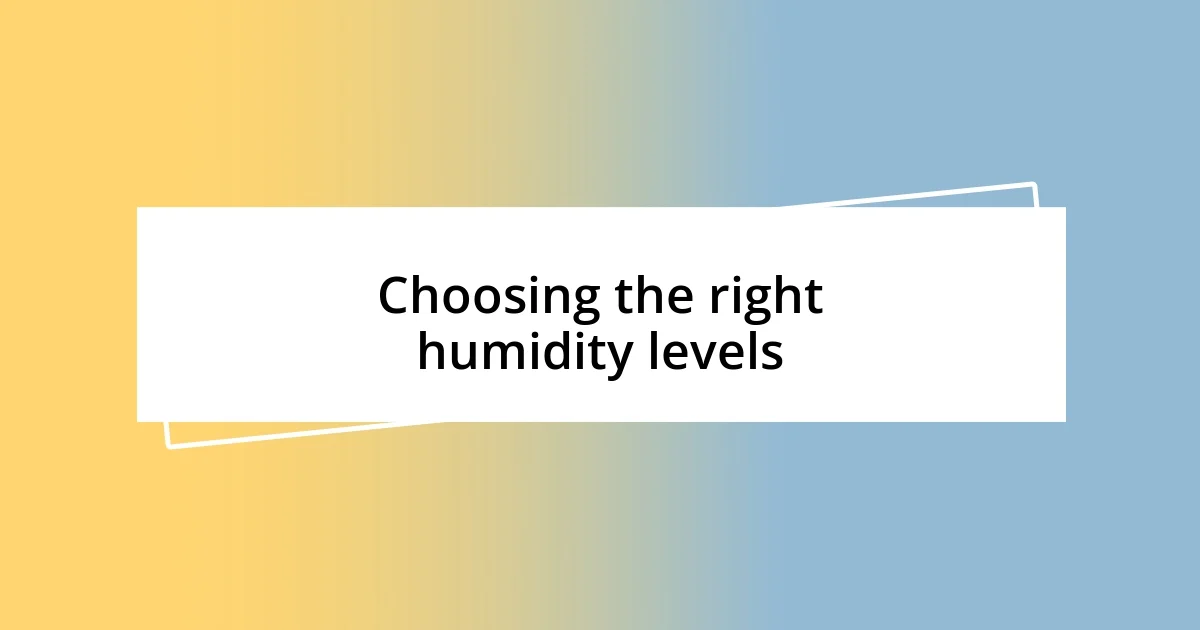 Choosing the right humidity levels