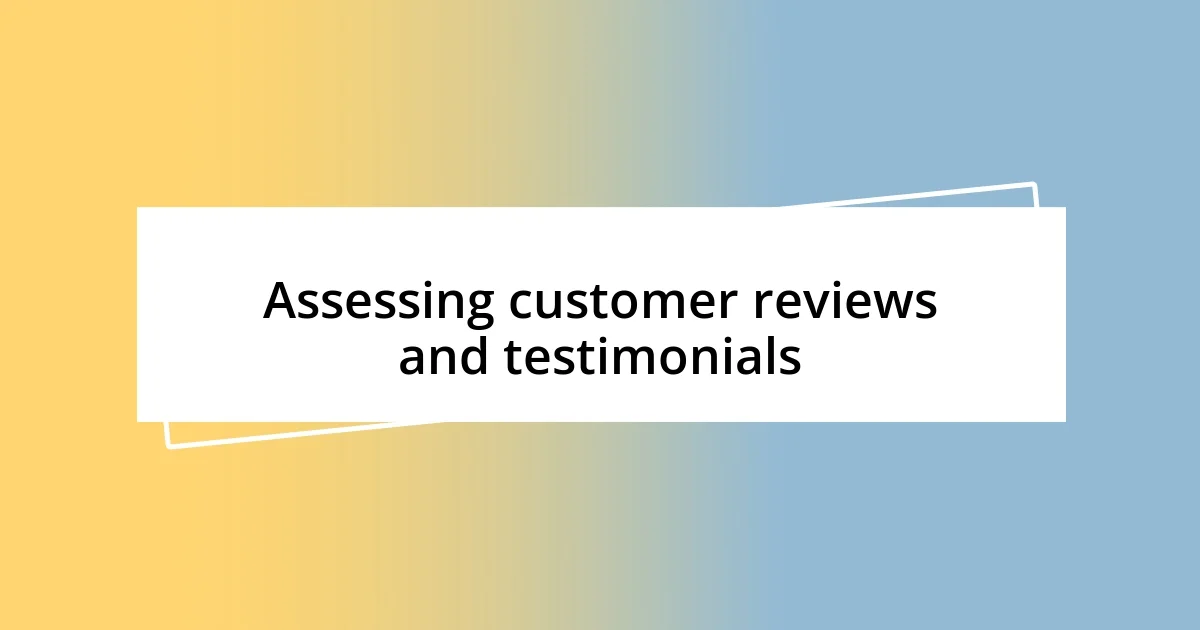 Assessing customer reviews and testimonials