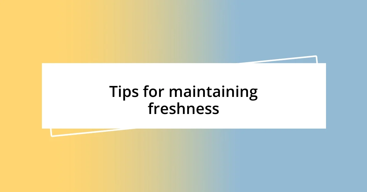 Tips for maintaining freshness