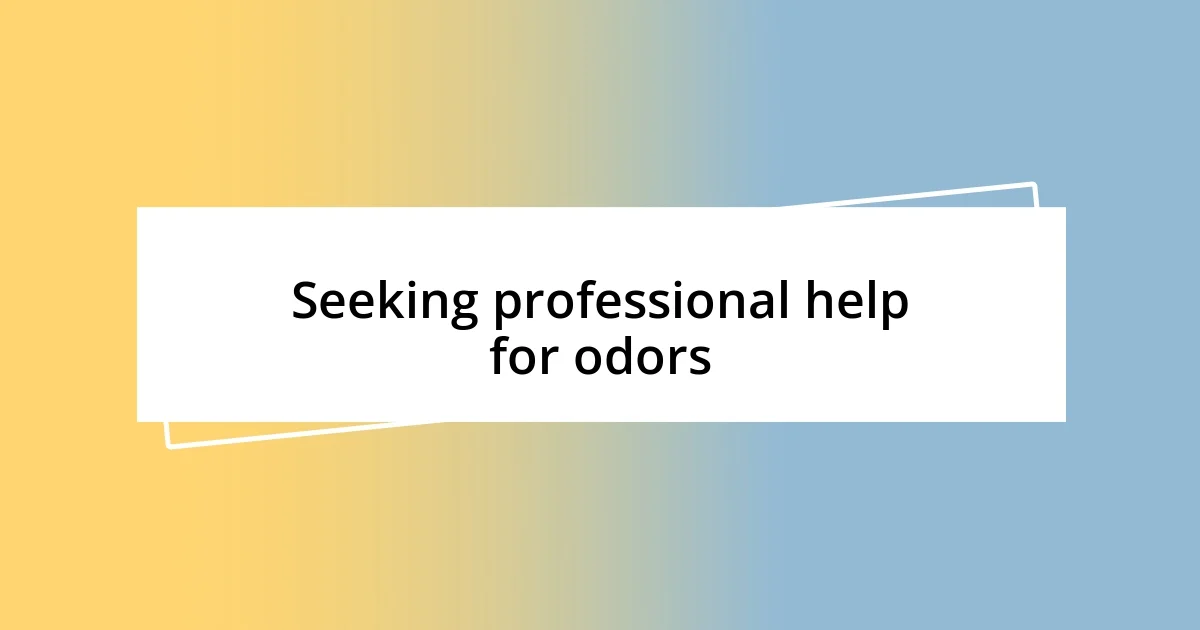 Seeking professional help for odors