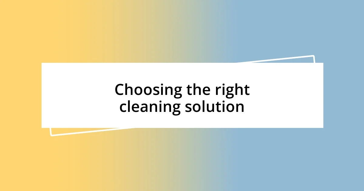 Choosing the right cleaning solution