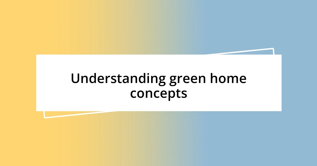 Understanding green home concepts