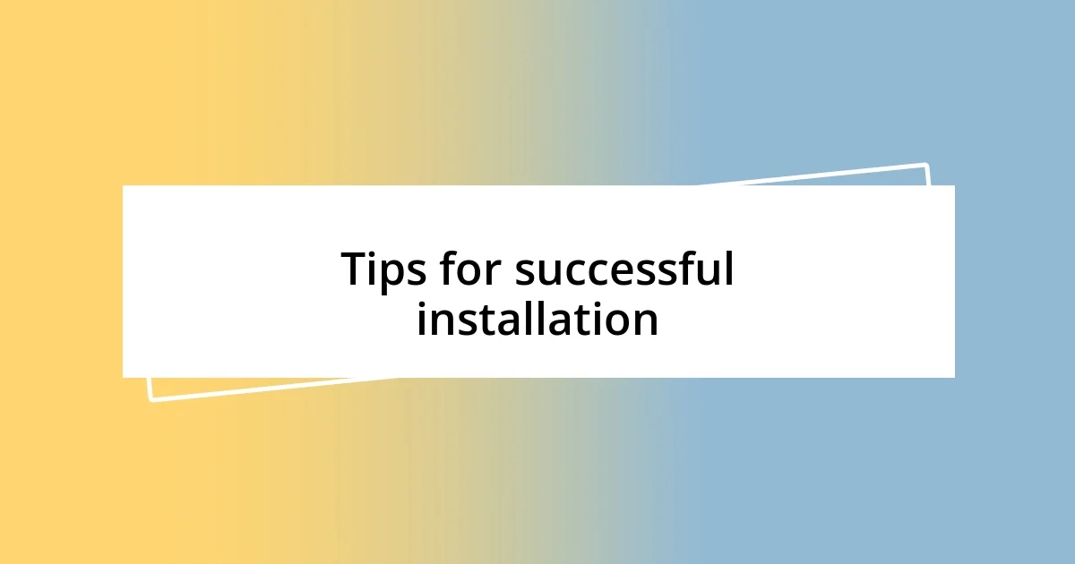 Tips for successful installation