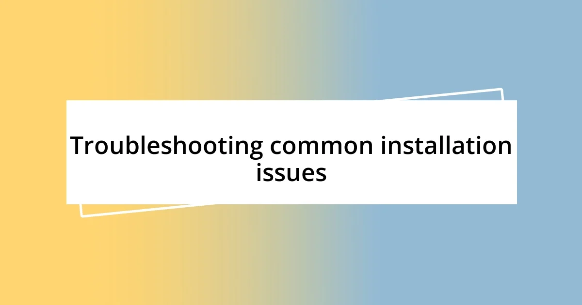 Troubleshooting common installation issues