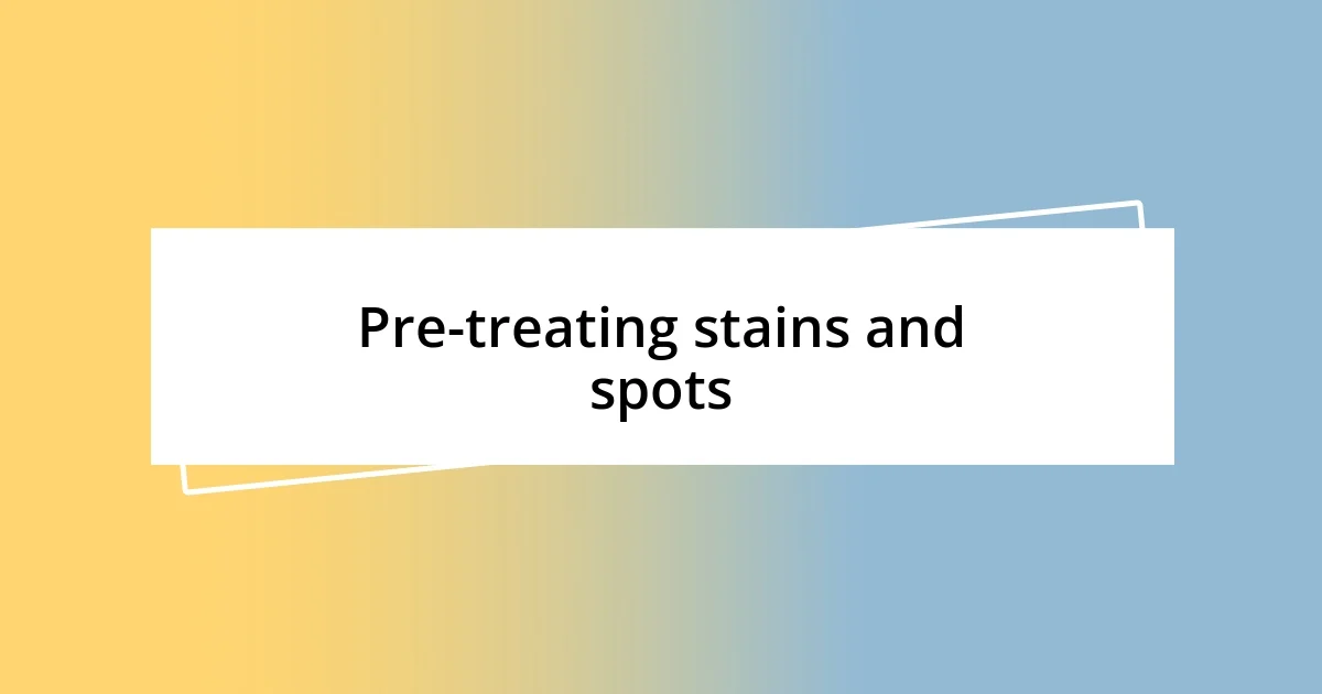 Pre-treating stains and spots