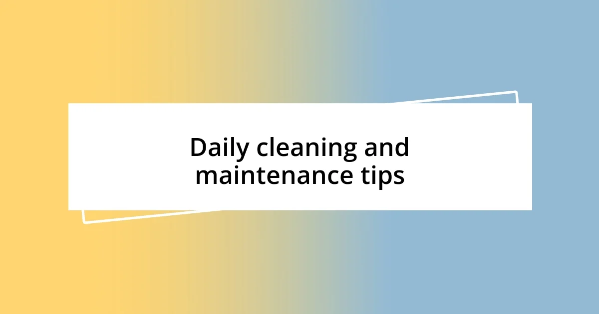 Daily cleaning and maintenance tips