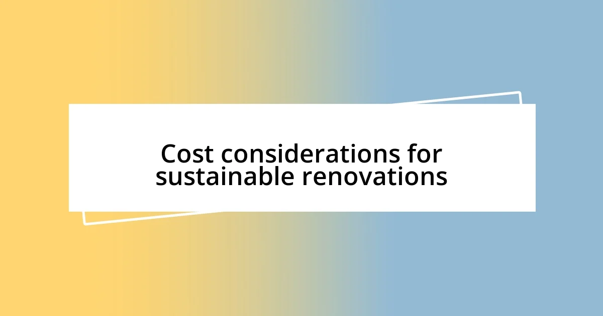 Cost considerations for sustainable renovations