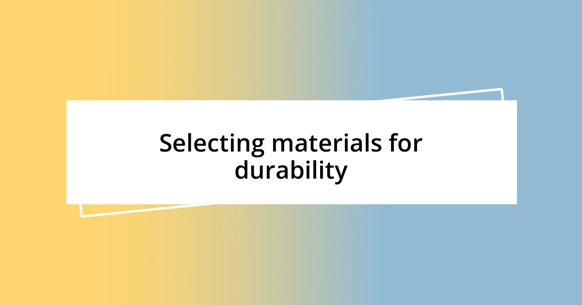 Selecting materials for durability