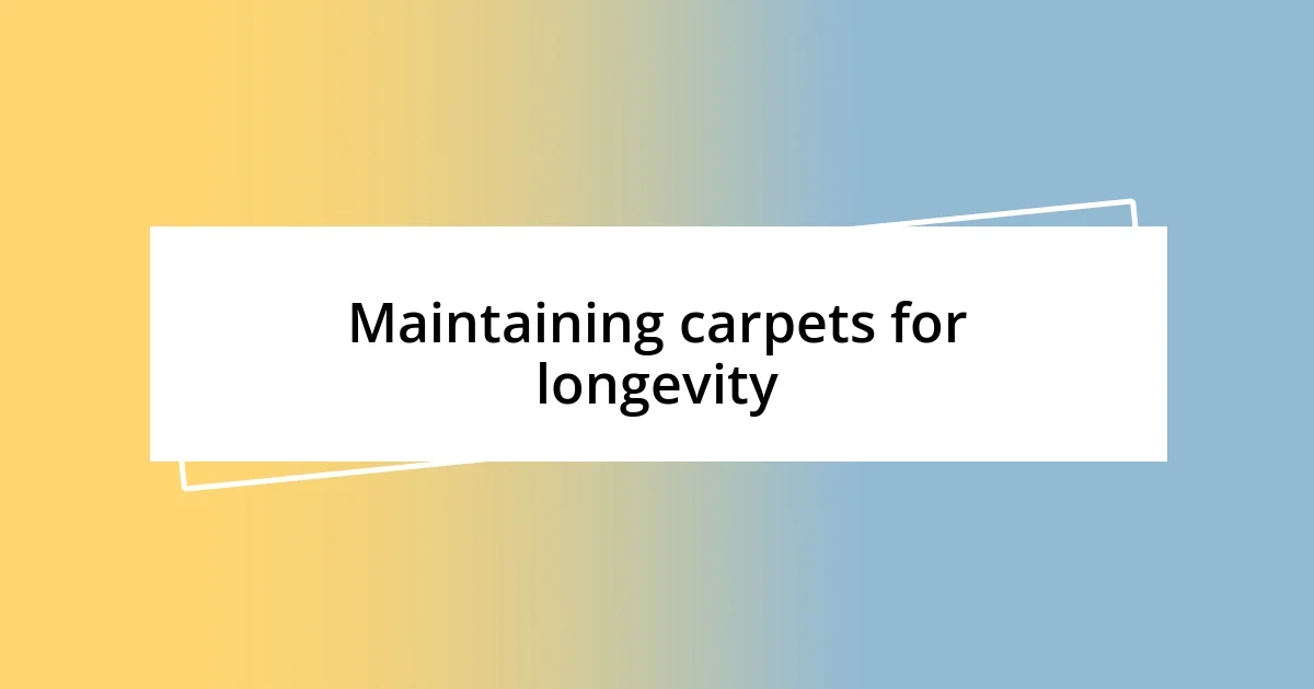 Maintaining carpets for longevity