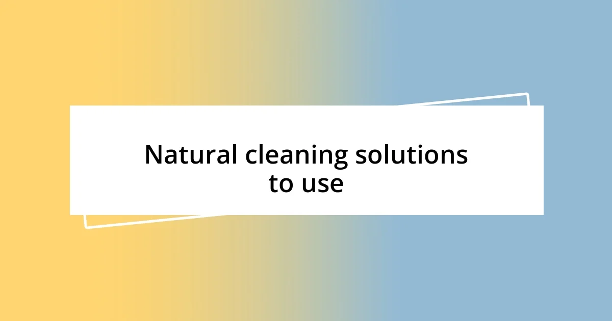 Natural cleaning solutions to use