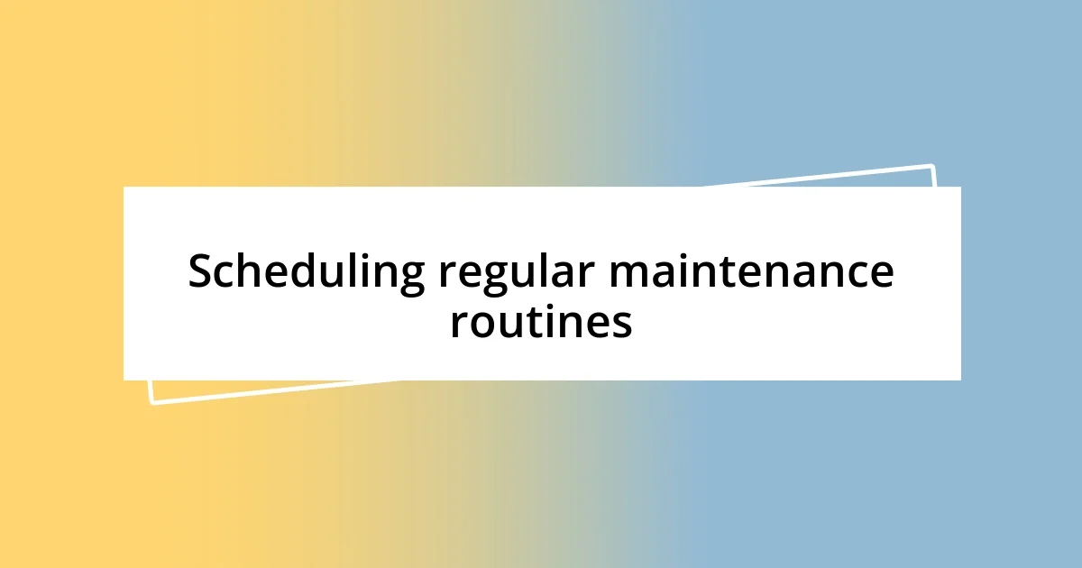 Scheduling regular maintenance routines