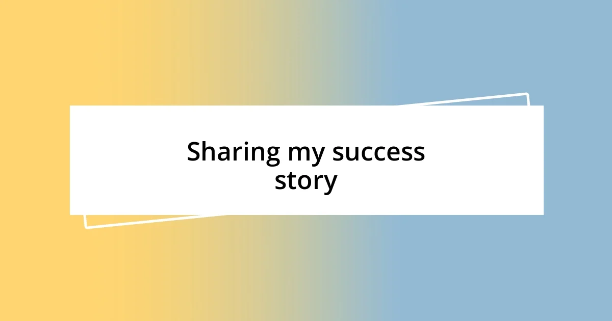 Sharing my success story