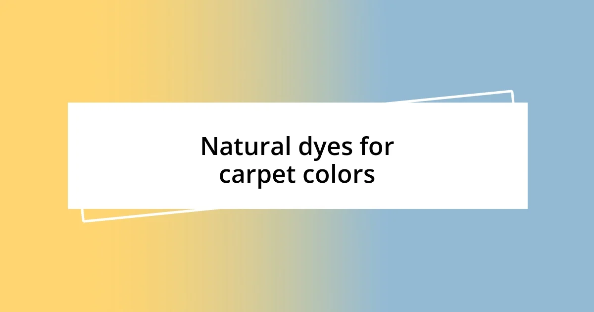 Natural dyes for carpet colors