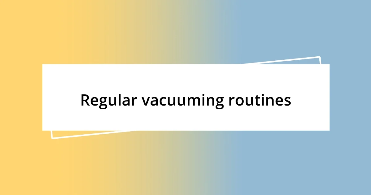 Regular vacuuming routines