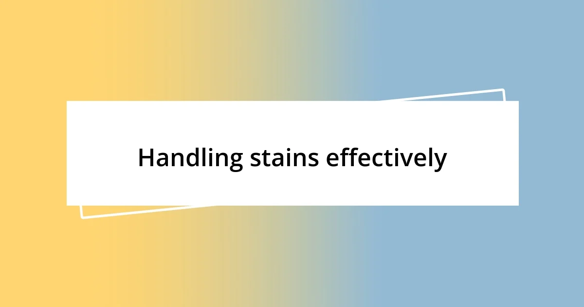 Handling stains effectively