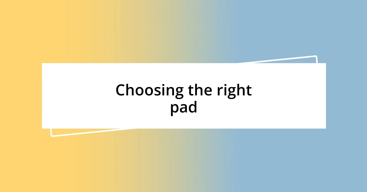 Choosing the right pad