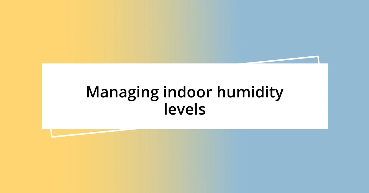 Managing indoor humidity levels