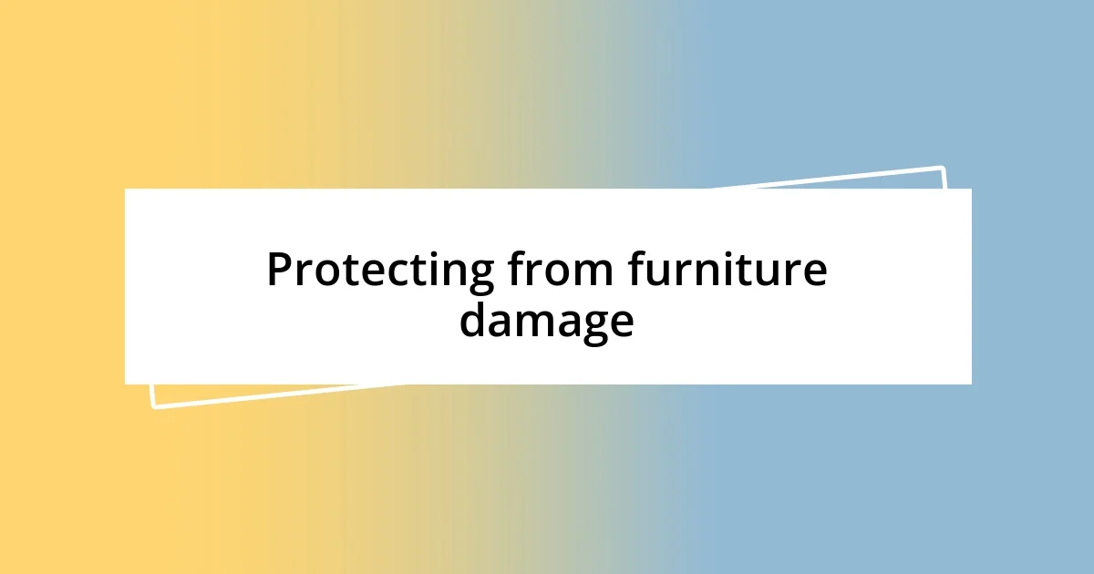 Protecting from furniture damage