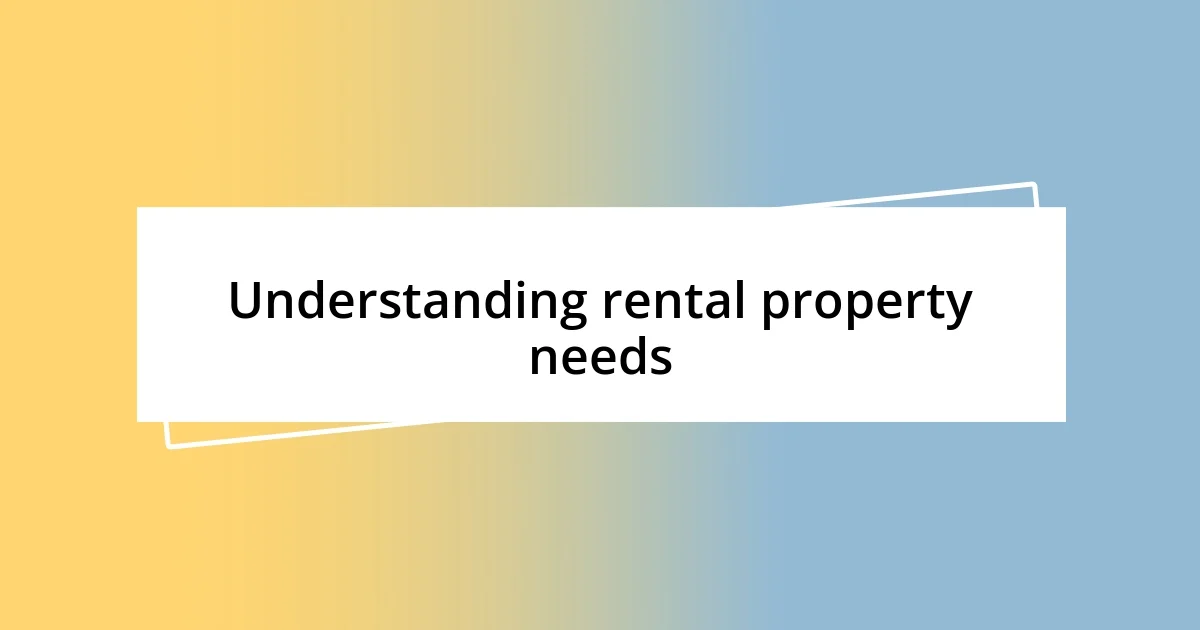 Understanding rental property needs