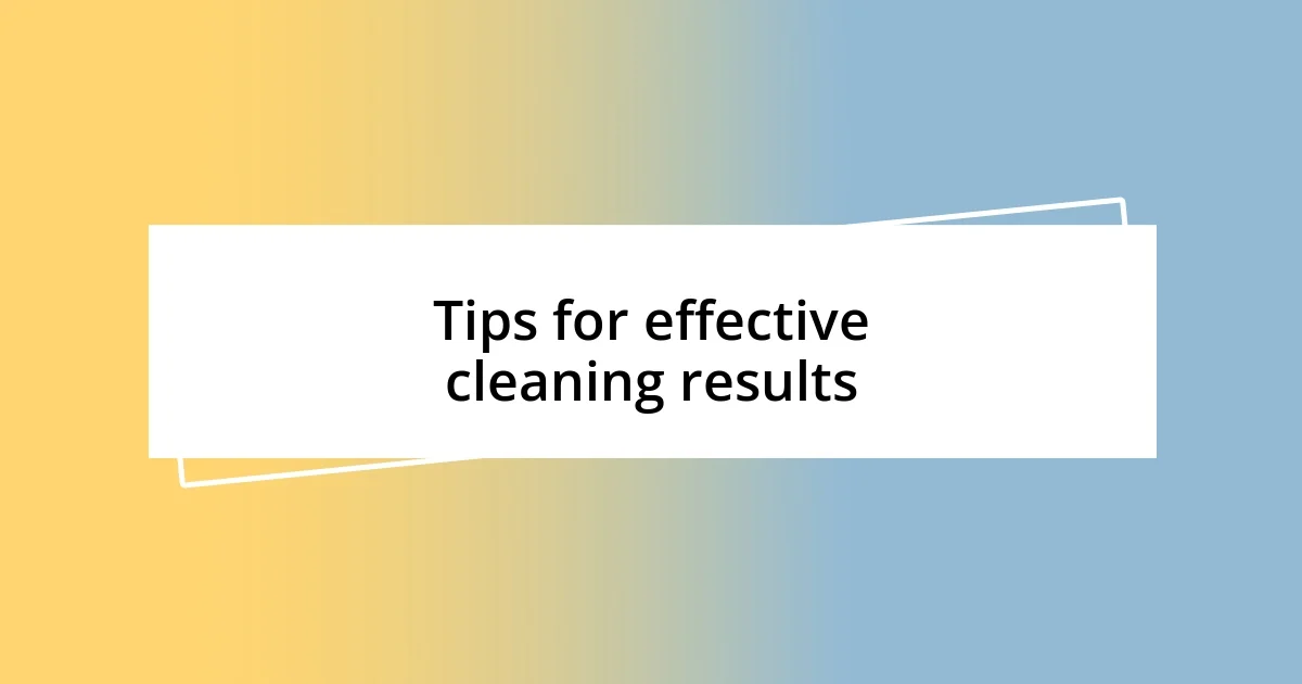 Tips for effective cleaning results