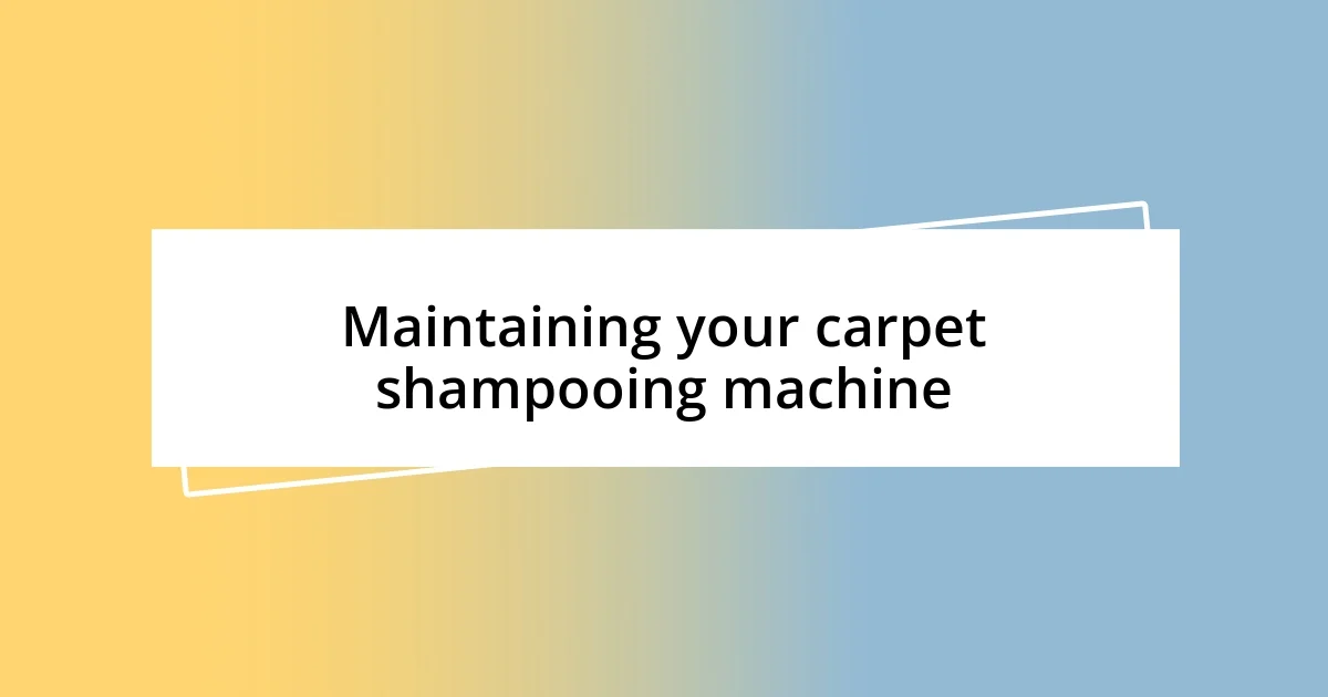 Maintaining your carpet shampooing machine