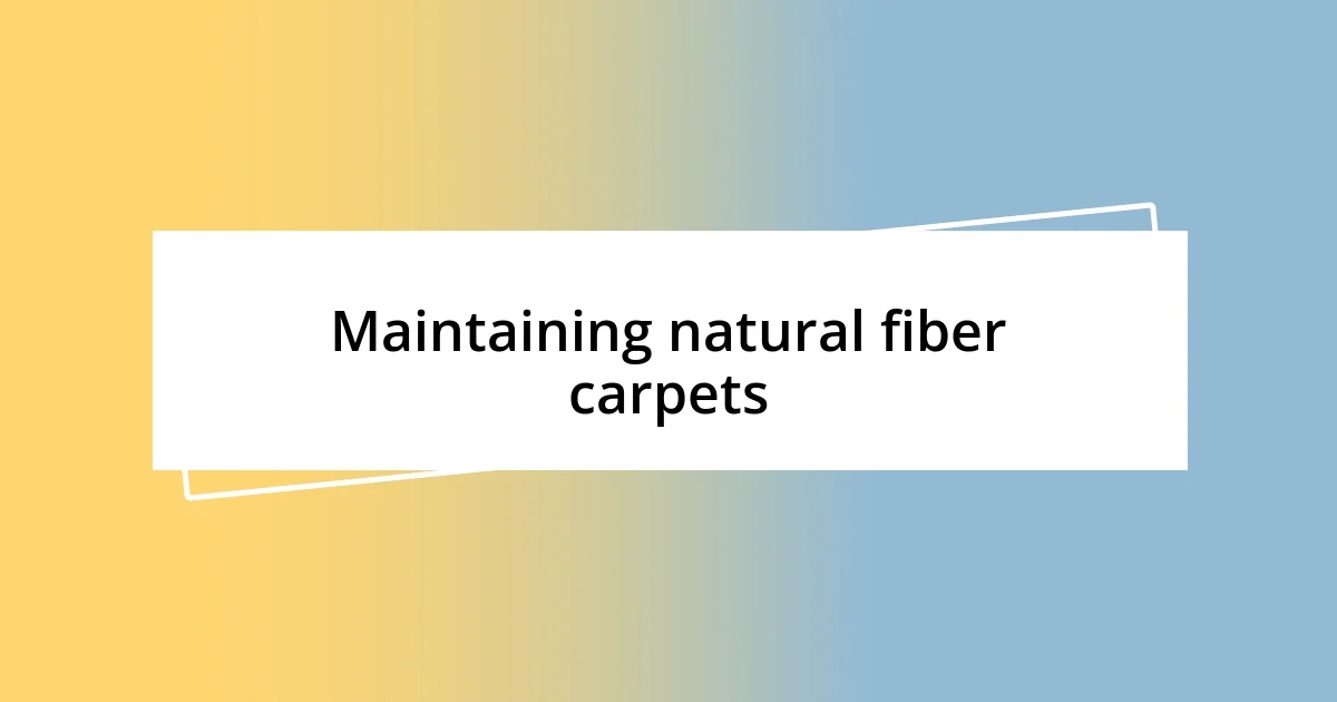 Maintaining natural fiber carpets