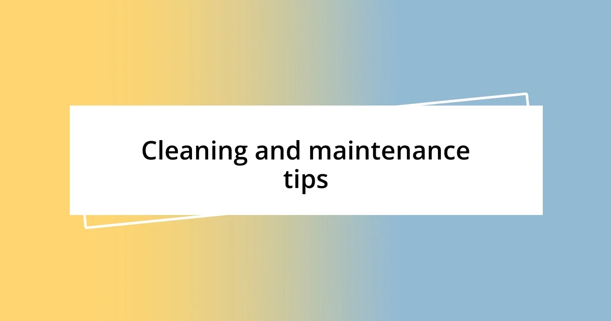 Cleaning and maintenance tips